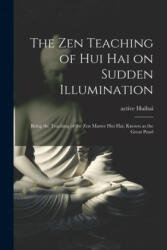 The Zen Teaching of Hui Hai on Sudden Illumination: Being the Teaching of the Zen Master Hui Hai, Known as the Great Pearl - Active 8th Century Huihai (ISBN: 9781015014404)