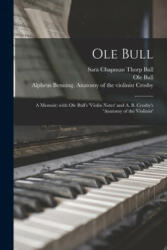 Ole Bull - Sara Chapman Thorp 1850-1911 Bull, Ole 1810-1880 Violin Notes Bull, Alpheus Benning Anatomy of the Crosby (ISBN: 9781015002968)