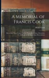 A Memorial of Francis Cook: One of the First Comers of the Plymouth Colony December 22 1620 and of His Immediate Descendants (ISBN: 9781014965912)