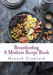 A Mothers Breastfeeding Recipe Book - Hannah Crawford (ISBN: 9781548317355)