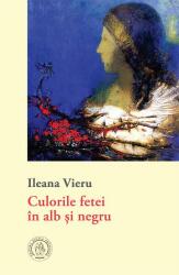 Culorile fetei in alb si negru - Ileana Vieru (ISBN: 9786067977554)