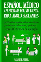 Espanol Medico: Aprendizaje por Via Rapida Para Anglo Parlantes: Las 100 palabras espa? olas médicas más utilizadas por doctores, enfer - Sarah Retter (ISBN: 9781545116777)