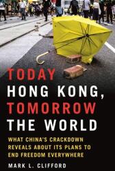 Today Hong Kong Tomorrow the World: What China's Crackdown Reveals about Its Plans to End Freedom Everywhere (ISBN: 9781250279170)