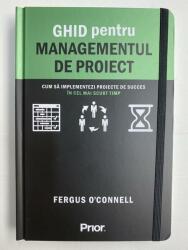 Ghid pentru managementul de proiect. Cum sa implementezi proiecte de succes in cel mai scurt timp - Fergus O'Connell (ISBN: 9786069666128)