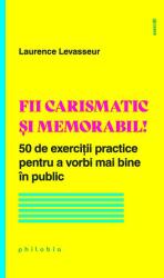 Fii carismatic și memorabil! 50 de exerciții practice pentru a vorbi mai bine în public (ISBN: 9786069707418)