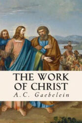 The Work of Christ - A C Gaebelein (ISBN: 9781508443254)