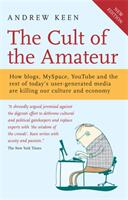 Cult of the Amateur - How blogs MySpace YouTube and the rest of today's user-generated media are killing our culture and economy (ISBN: 9781857885200)