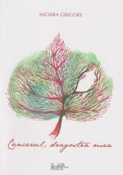 Cancerul, dragostea mea - Mioara Grigore (ISBN: 9789731368474)