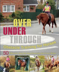 Over, Under, Through: Obstacle Training for Horses - Vanessa Bee (ISBN: 9781570767272)