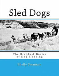 Sled Dogs: The Breeds & Basics of Dog Sledding - Shelly Swanson (ISBN: 9781518849756)