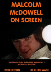 Malcolm McDowell On Screen 2018 Edition - CHRIS WADE (ISBN: 9780244058562)