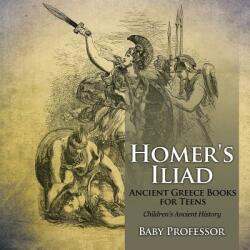 Homer's Iliad - Ancient Greece Books for Teens Children's Ancient History (ISBN: 9781541911222)