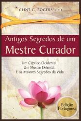 Antigos Segredos de um Mestre Curador: Um Cptico Ocidental Um Mestre Oriental E os Maiores Segredos da Vida (ISBN: 9781952353376)