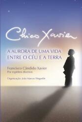 Chico Xavier: A Aurora de uma Vida entre o Cu e a Terra (ISBN: 9788563716101)