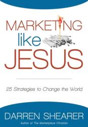 Marketing Like Jesus: 25 Strategies to Change the World (ISBN: 9781940024134)