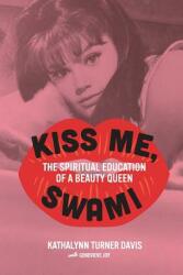 Kiss Me Swami: The Spiritual Education of a Beauty Queen (ISBN: 9781733840705)