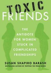 Toxic Friends: The Antidote for Women Stuck in Complicated Friendships (ISBN: 9780312649425)