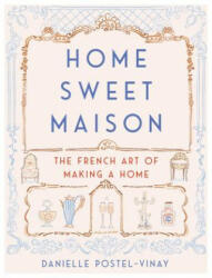 Home Sweet Maison: The French Art of Making a Home - Danielle Postel-Vinay (ISBN: 9780062741691)
