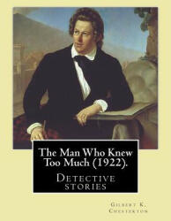 The Man Who Knew Too Much. by: Gilbert K. Chesterton, Illustrated By: W (William). Hatherell (1855-1928): Detective Stories - Gilbert K Chesterton, W Hatherell (ISBN: 9781542492942)