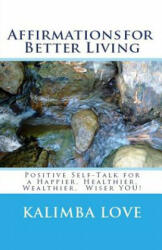 Affirmations for Better Living: Positive Self-Talk for a Happier, Healthier, Wealthier, Wiser YOU! - Kalimba Love, Alexander Glinton (ISBN: 9780615790657)