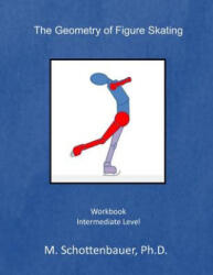 The Geometry of Figure Skating: Workbook - M Schottenbauer (ISBN: 9781494389833)