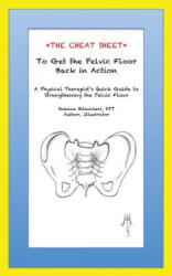 The Cheat Sheet to Get the Pelvic Floor Back in Action: A Physical Therapist's Quick Guide to Strengthening the Pelvic Floor - Joanna Bilancieri Dpt (ISBN: 9781546327714)