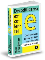 Decodificarea excelentei. Cum au succes cei mai buni din lume folosind ingineria inversa - Ron Friedman (ISBN: 9786067224726)