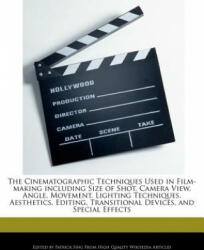 The Cinematographic Techniques Used in Film-Making Including Size of Shot, Camera View, Angle, Movement, Lighting Techniques, Aesthetics, Editing, Tra - Patrick Sing (ISBN: 9781278851266)
