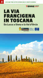 La via Francigena in Toscana. Da Lucca a Siena e la Val d'Orcia - Roberta Ferraris (2021)