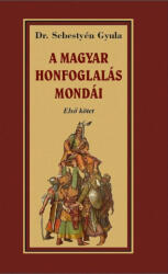 A magyar honfoglalása mondái I. kötet (ISBN: 9786156385154)