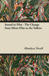 Sound in Film - The Change from Silent Film to the Talkies - Allardyce Nicoll (ISBN: 9781447452638)