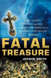 Fatal Treasure: Greed and Death Emeralds and Gold and the Obsessive Search for the Legendary Ghost Galleon Atocha (ISBN: 9780471696803)