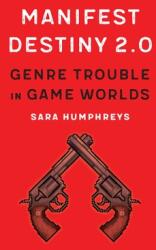 Manifest Destiny 2.0: Genre Trouble in Game Worlds (ISBN: 9781496224217)