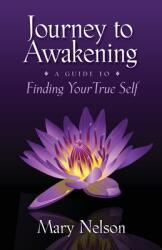 Journey to Awakening: A Guide to Finding Your True Self (ISBN: 9780984841912)