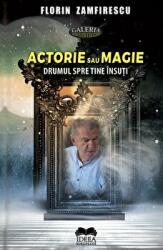 Actorie sau magie. Drumul spre tine insuti - Florin Zamfirescu (ISBN: 9786065949102)
