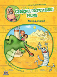 Creionul profesorului Plumb. Alarma, mumii! - Nina Hundertschnee (ISBN: 9786060483847)