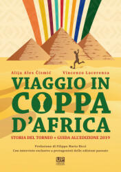 Viaggio in Coppa d'Africa. Storia del torneo + guida all’edizione - Alija Alex Cizmic, Vincenzo Lacerenza (ISBN: 9788832230062)