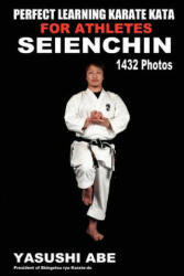 Perfect Learning Karate Kata For Athletes: Seienchin: To the best of my knowledge, this is the first book to focus only on karate "kata" illustrated w - Yasushi Abe (ISBN: 9781467986168)