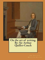 On the art of writing. By: Sir Arthur Quiller-Couch - Sir Arthur Quiller-Couch (2017)
