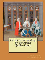 On the art of reading. By: Sir Arthur Quiller-Couch - Sir Arthur Quiller-Couch (2017)