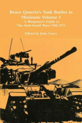 Bruce Quarrie's Tank Battles in Miniature Volume 5: A Wargamer's Guide to the Arab-Israeli Wars 1948-1973 - John Curry, Bruce Quarrie (ISBN: 9781326917807)