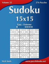 Sudoku 15x15 - Easy to Extreme - Volume 22 - 276 Puzzles - Nick Snels (ISBN: 9781502523631)