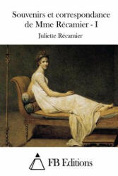 Souvenirs et correspondance de Mme Récamier - I - Juliette Recamier, Fb Editions (ISBN: 9781508728276)
