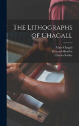 The Lithographs of Chagall - Marc 1887-1985 Chagall, Fernand Mourlot, Charles Sorlier (ISBN: 9781013555381)