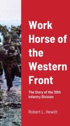 Work Horse of the Western Front: The Story of the 30th Infantry Division (ISBN: 9781716726767)