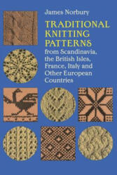 Traditional Knitting Patterns from Scandinavia, the British Isles, France, Italy and Other European Countries - James Norbury (1973)
