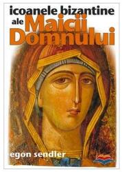 Icoanele bizantine ale Maicii Domnului - Egon Sendler (ISBN: 9789731360690)