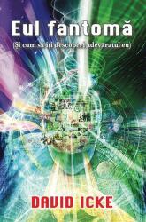 Eul fantoma (Si cum sa iti descoperi adevaratul eu) - David Icke (ISBN: 9789731965383)