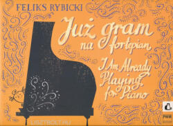 Feliks Rybicki: Feliks Rybicki: I am alredy playing for Piano - Már zongorázom (ISBN: 9780274012022)