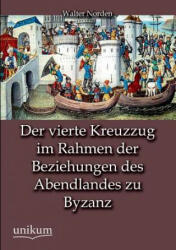 vierte Kreuzzug im Rahmen der Beziehungen des Abendlandes zu Byzanz - Walter Norden (ISBN: 9783845744261)